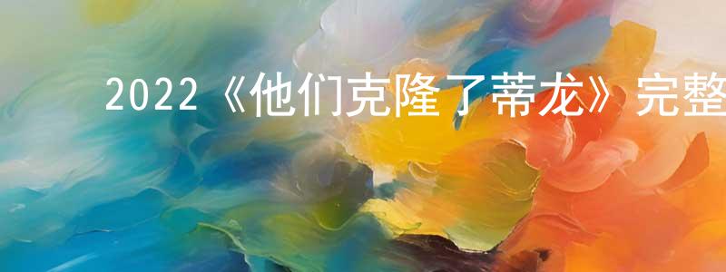 ﻿陈胜强的个人影视圈,﻿2022《他们克隆了蒂龙》完整版电影/在线观看/百度云-美剧天堂
